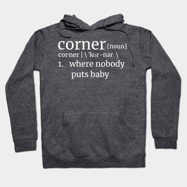 Corner, where nobody puts baby! Dirty Dancing Reference LT Text Hoodie by Duds4Fun